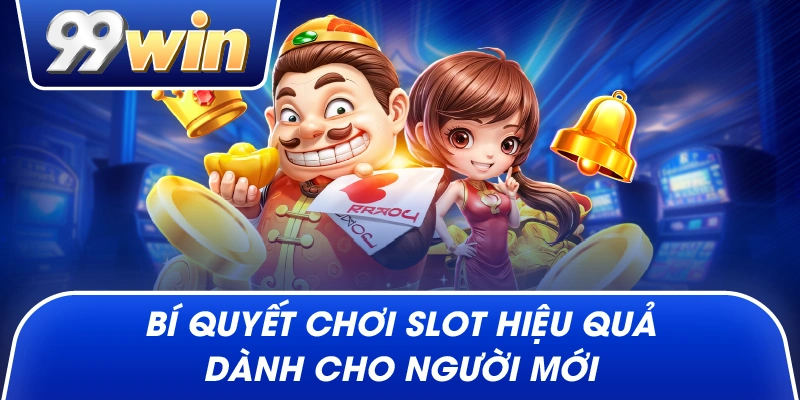 Bí quyết chơi slot hiệu quả dành cho người mới
