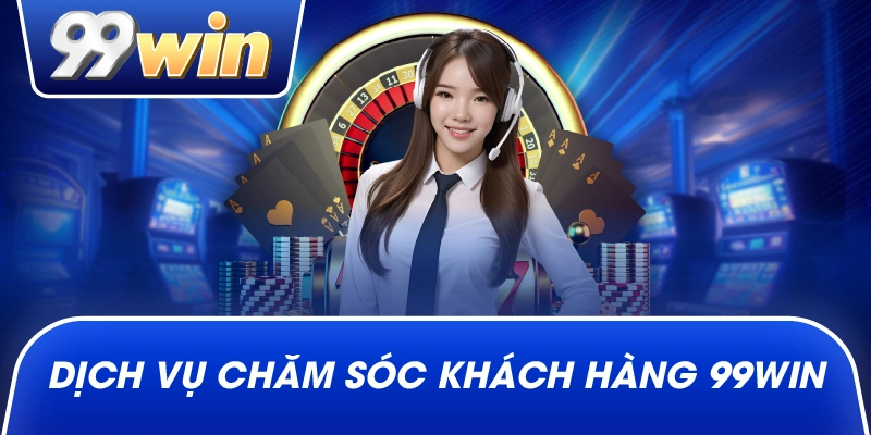 Dịch vụ chăm sóc khách hàng 99win