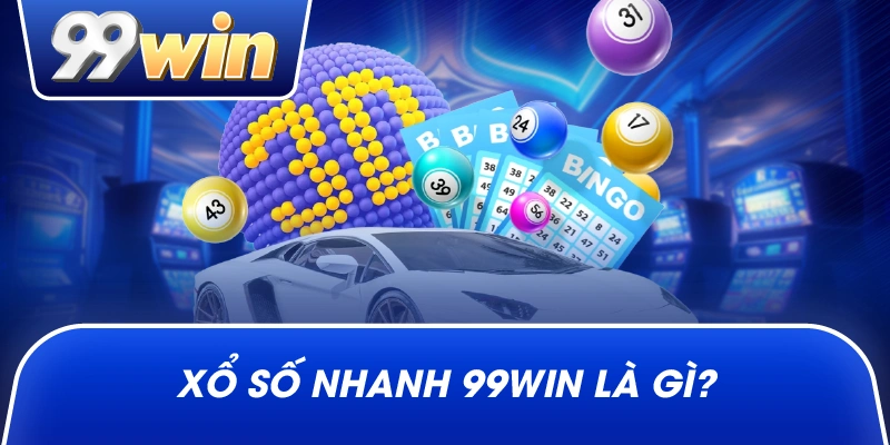 Xổ số nhanh 99win là gì?